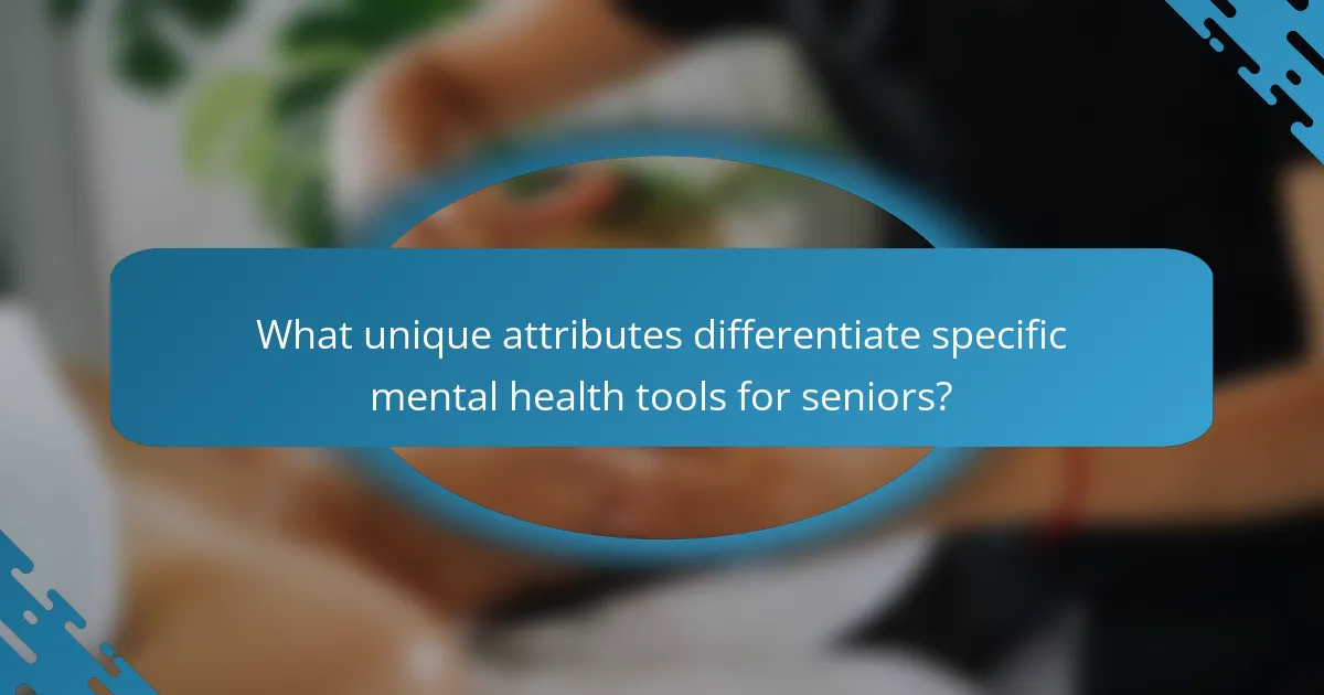 What unique attributes differentiate specific mental health tools for seniors?
