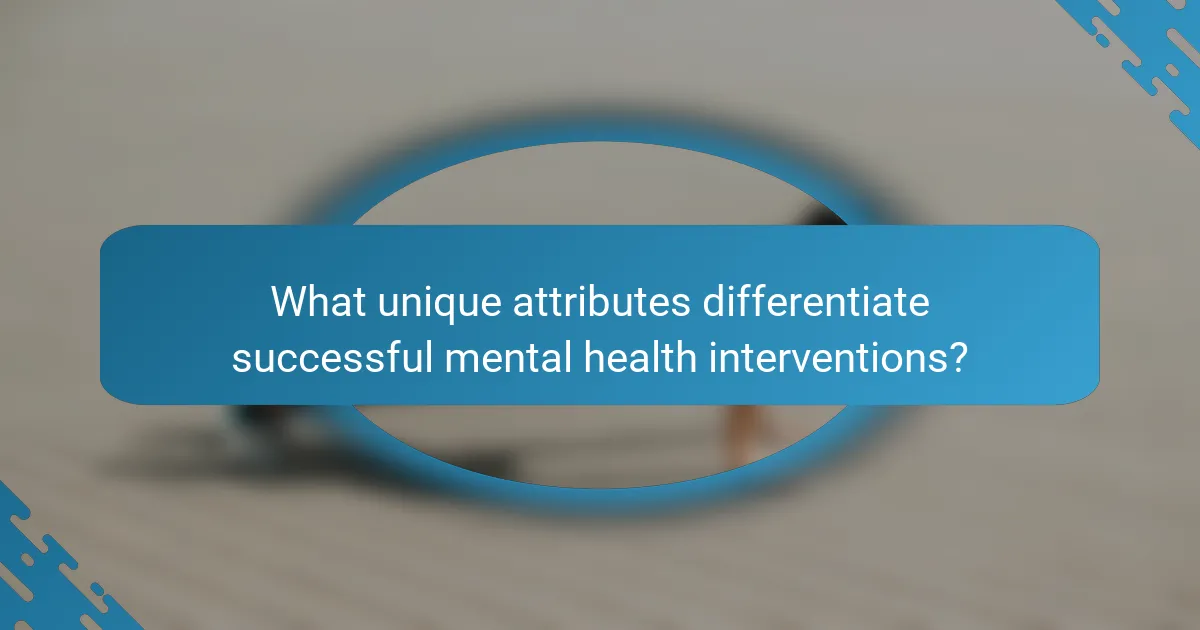 What unique attributes differentiate successful mental health interventions?