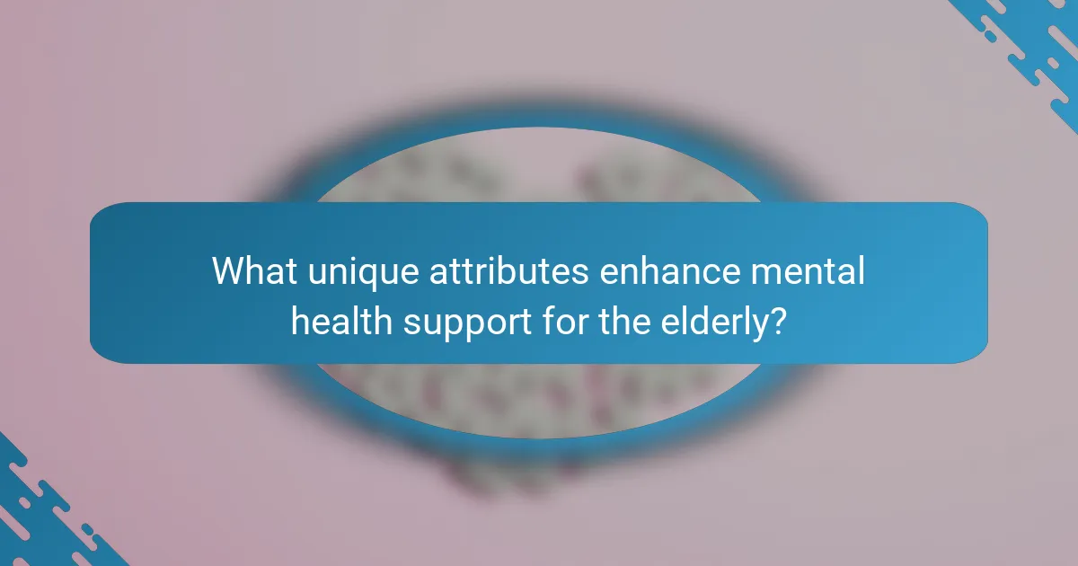 What unique attributes enhance mental health support for the elderly?