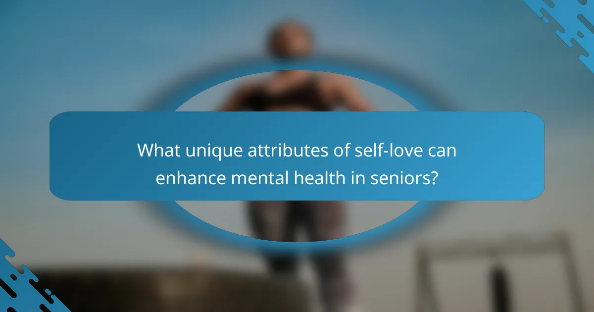 What unique attributes of self-love can enhance mental health in seniors?