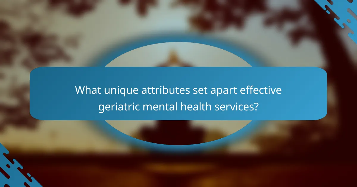 What unique attributes set apart effective geriatric mental health services?