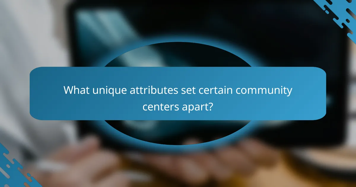 What unique attributes set certain community centers apart?