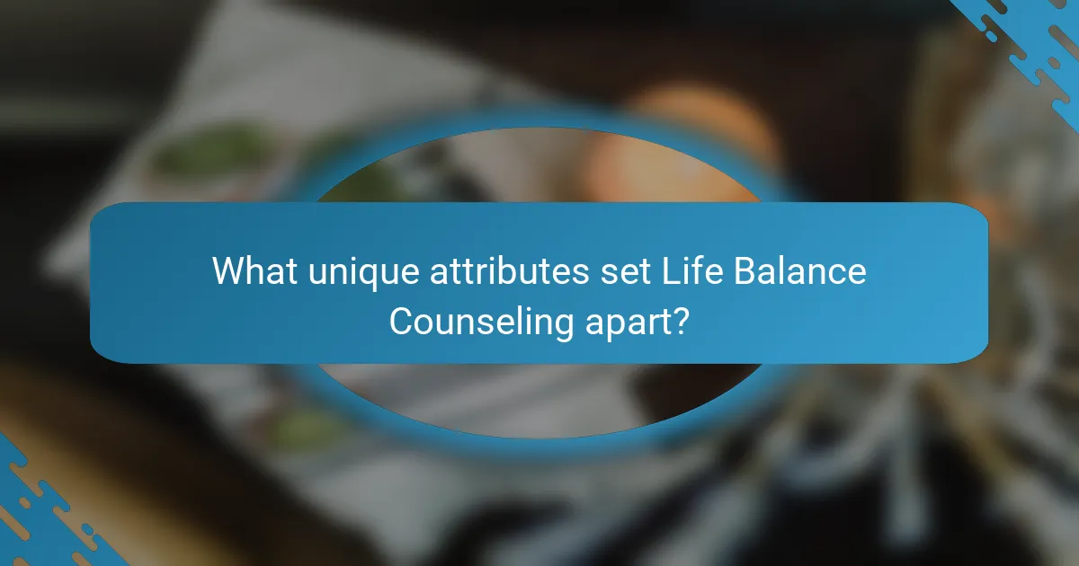 What unique attributes set Life Balance Counseling apart?