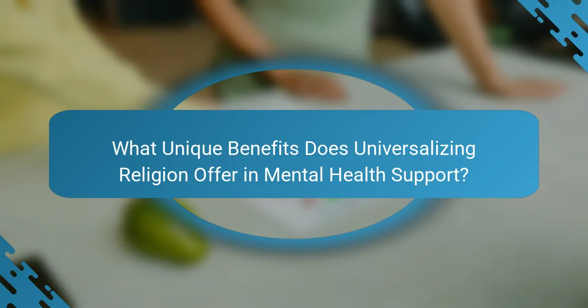 What Unique Benefits Does Universalizing Religion Offer in Mental Health Support?