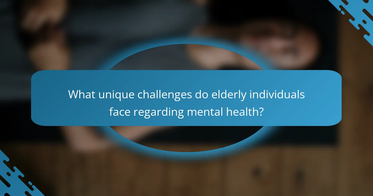 What unique challenges do elderly individuals face regarding mental health?