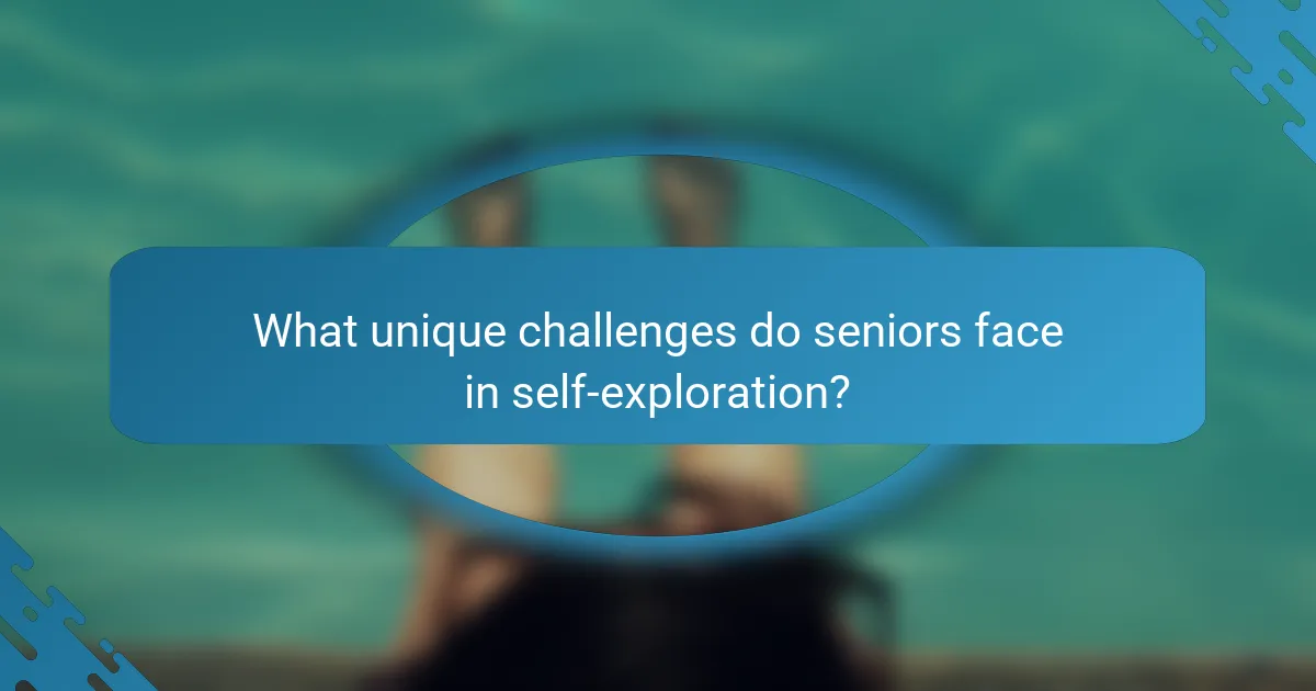 What unique challenges do seniors face in self-exploration?