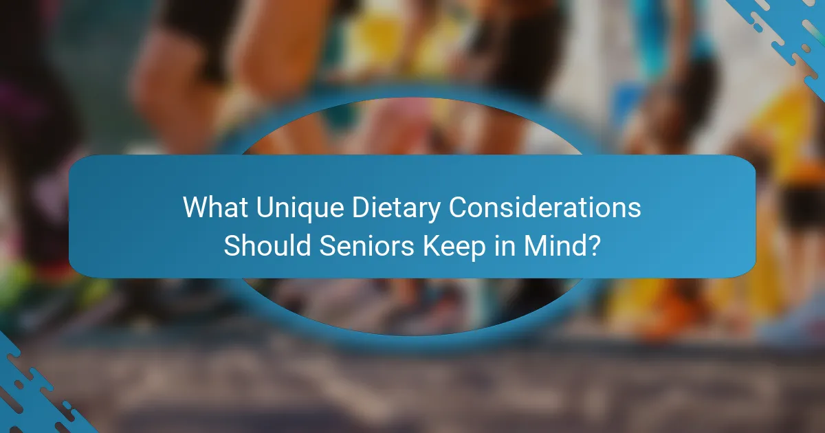What Unique Dietary Considerations Should Seniors Keep in Mind?