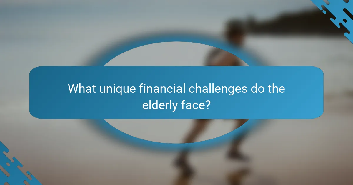 What unique financial challenges do the elderly face?