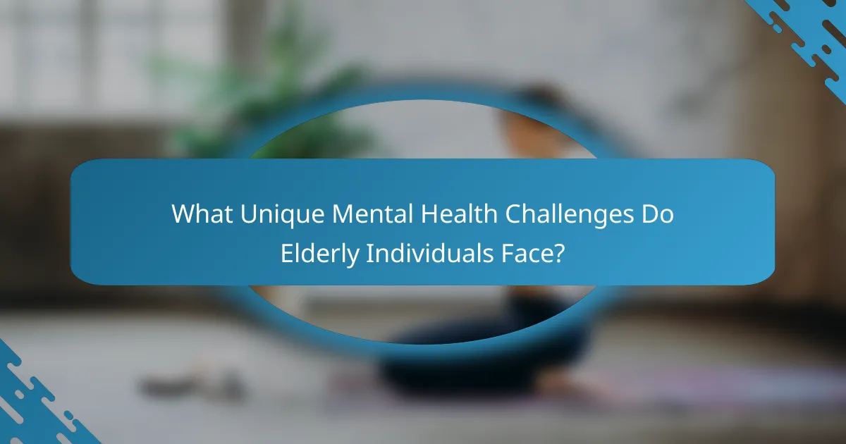 What Unique Mental Health Challenges Do Elderly Individuals Face?