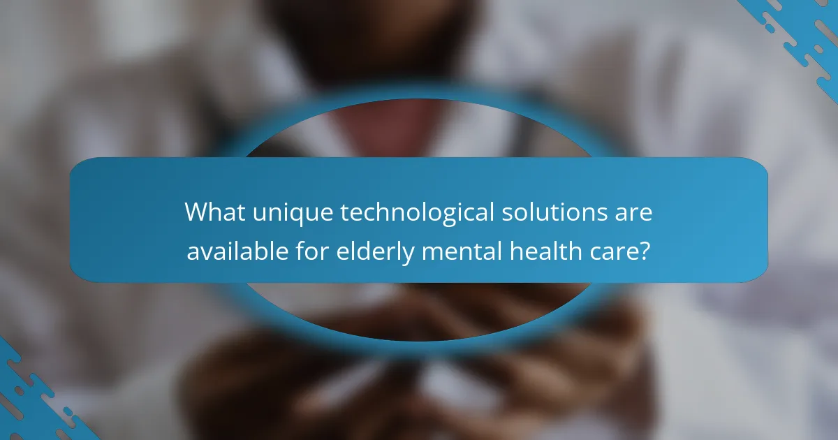 What unique technological solutions are available for elderly mental health care?