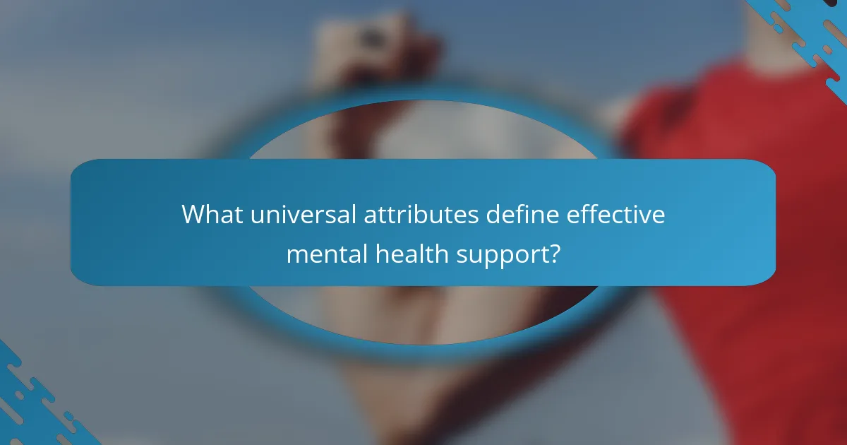 What universal attributes define effective mental health support?