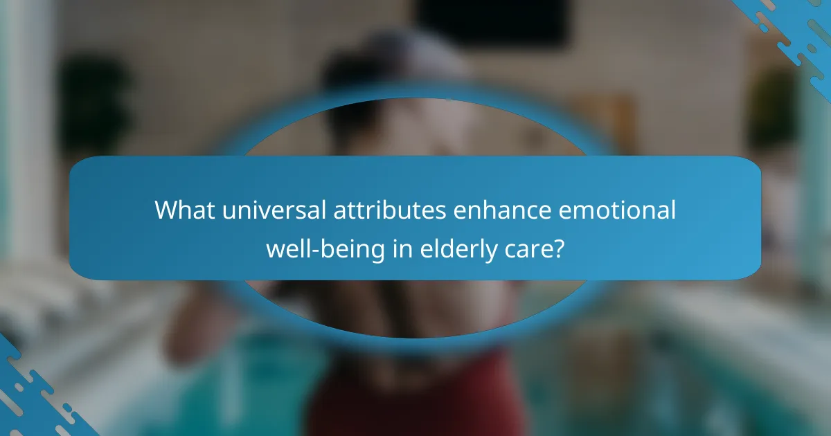 What universal attributes enhance emotional well-being in elderly care?
