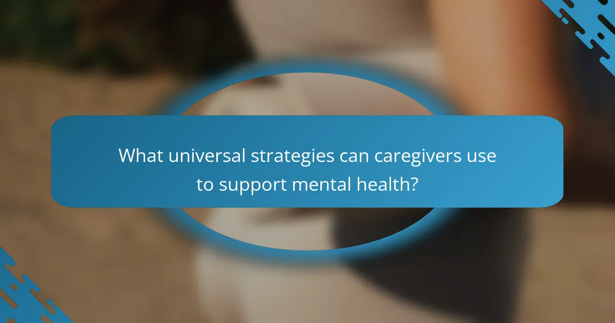 What universal strategies can caregivers use to support mental health?